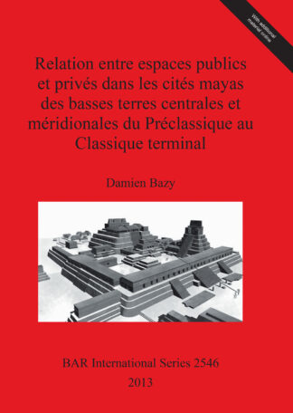 Relation entre espaces publics et privés dans les cités mayas des basses terres centrales et méridionales  du Préclassique au Classique terminal cover