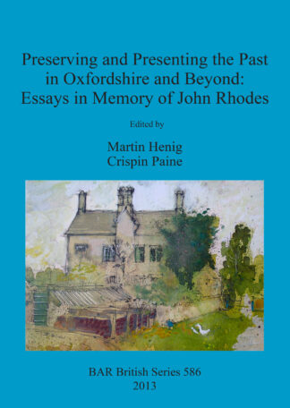 Preserving and Presenting the Past in Oxfordshire and Beyond: Essays in Memory of John Rhodes cover