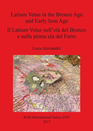 Latium Vetus in the Bronze Age and Early Iron Age / Il Latium Vetus nell'età del Bronzo e nella prima età del Ferro cover