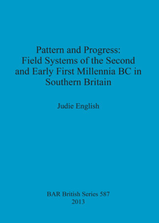 Pattern and Progress: Field Systems of the Second and Early First Millennia BC in Southern Britain cover