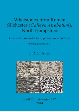 Whetstones from Roman Silchester (Calleva Atrebatum) North Hampshire Character manufacture provenance and use cover