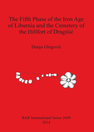 Fifth Phase of the Iron Age of Liburnia and the Cemetery of the Hillfort of Dragisic cover