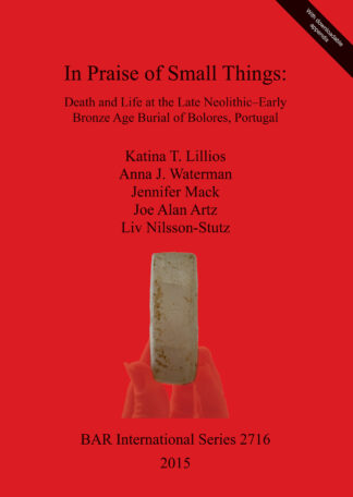 In Praise of Small Things Death and Life at the Late Neolithic-Early Bronze Age Burial of Bolores Portugal cover