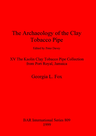 The Archaeology of the Clay Tobacco Pipe edited by Peter Davey. XV The Kaolin Clay Tobacco Pipe Collection from Port Royal Jamaica cover
