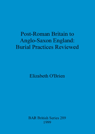 Post-Roman Britain to Anglo-Saxon England: Burial Practices Reviewed cover