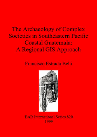 The Archaeology of Complex Societies in Southeastern Pacific Coastal Guatemala: A Regional Approach cover