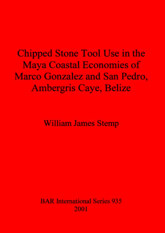 Chipped Stone Tool Use in the Maya Coastal Economies of Marco Gonzalez and San Pedro Ambergris Caye Belize cover