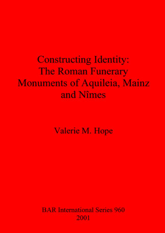 Constructing Identity: The Roman Funerary Monuments of Aquileia Mainz and Nimes cover