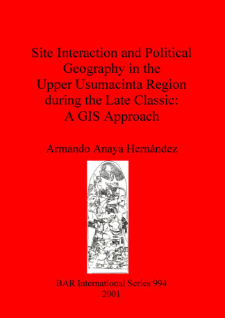 Site Interaction and Political Geography in the Upper Usumacinta Region (Mexico) during the Late Classic: A GIS Approach cover