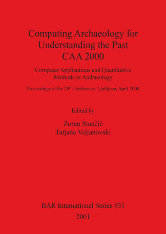 Computing Archaeology for Understanding the Past - CAA 2000 - Computer Applications and Quantitative Methods in Archaeology cover