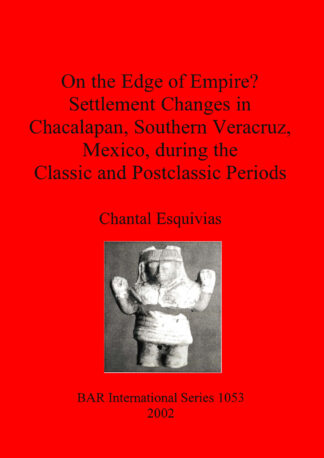 On the Edge of Empire Settlement Changes in Chacalapan South Veracruz during the Classic and Postclassic Periods cover