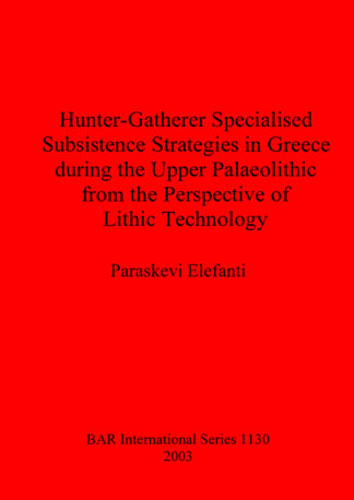 Hunter-Gatherer Specialised Subsistence Strategies in Greece during the Upper Palaeolithic from the Perspective of Lithic Technology cover