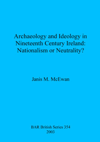 Archaeology and ideology in nineteenth century Ireland: nationalism or neutrality cover