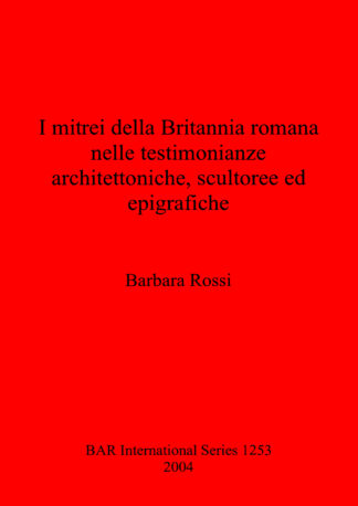 I mitrei della Britannia romana nelle testimonianze architettoniche scultoree ed epigrafiche cover