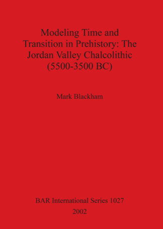 Modeling Time and Transition in Prehistory: The Jordan Valley Chalcolithic (5500-3500 BC) cover