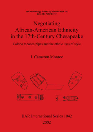 The Archaeology of the Clay Tobacco Pipe XVI. Negotiating African-American Ethnicity in the 17th-Century Chesapeake cover