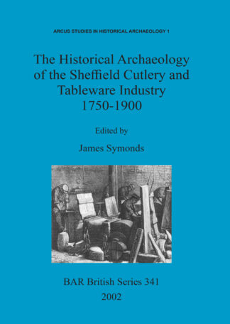 Historical Archaeology of the Sheffield Cutlery and Tableware Industry 1750-1900 cover