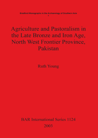 Agriculture and Pastoralism in the Late Bronze and Iron Age North West Frontier Province Pakistan cover