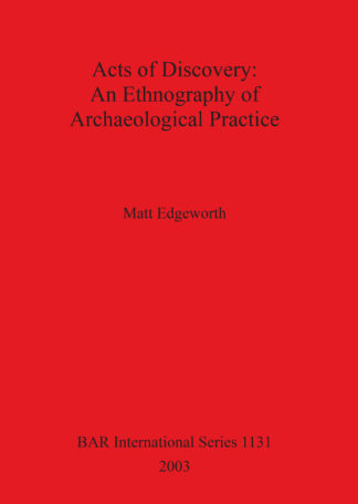 Acts of Discovery: An Ethnography of Archaeological Practice cover
