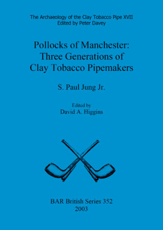 Archaeology of the Clay Tobacco Pipe XVII. Pollocks of Manchester: Three Generations of Clay Tobacco Pipemakers cover