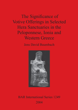 Significance of Votive Offerings in Selected Hera Sanctuaries in the Peloponnese Ionia and Western Greece cover