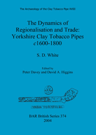Archaeology of the Clay Tobacco Pipe XVIII. The Dynamics of Regionalisation and Trade: Yorkshire Clay Tobacco Pipes c1600-1800 cover
