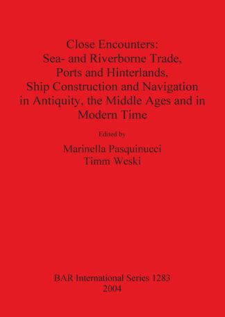 Close Encounters: Sea- and Riverborne Trade Ports and Hinterlands Ship Construction and Navigation in Antiquity the Middle Ages and in Modern Times cover