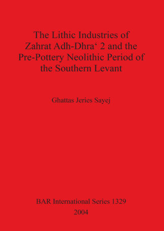 Lithic Industries of Zahrat Adh-Dhra' 2 and the Pre-Pottery Neolithic Period of the Southern Levant cover
