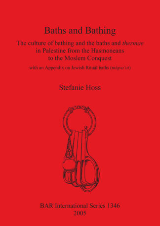 Baths and Bathing: The Culture of Bathing and the Baths and Thermae in Palestine from the Hasmoneans to the Moslem Conquest cover