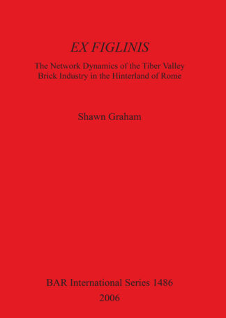 Ex Figlinis: The Network Dynamics of the Tiber Valley Brick Industry in the Hinterland of Rome cover