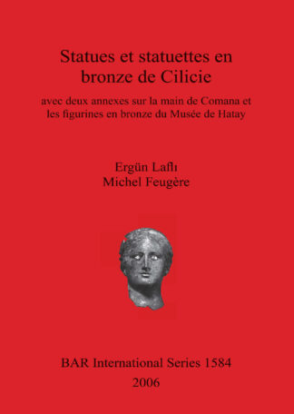 Statues et statuettes en bronze de Cilicie avec deux annexes sur la main de Comana et les figurines en bronze du Musée de Hatay cover