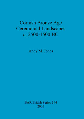 Cornish Bronze Age ceremonial landscapes c. 2500-1500 BC cover