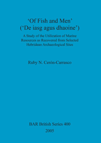 ‘Of Fish and Men’ (‘De iasg agus dhaoine’). A Study of the Utilization of Marine Resources as Recovered from Selected Hebridean Archaeological Sites cover