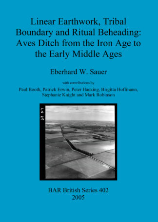 Linear Earthwork Tribal Boundary and Ritual Beheading: Aves Ditch from the Iron Age to the Early Middle Ages cover