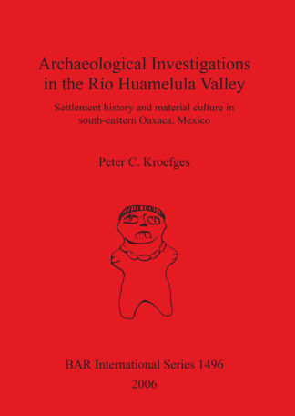 Archaeological Investigations in the Río Huamelula Valley: Settlement History and Material Culture in Southeastern Oaxaca Mexico cover