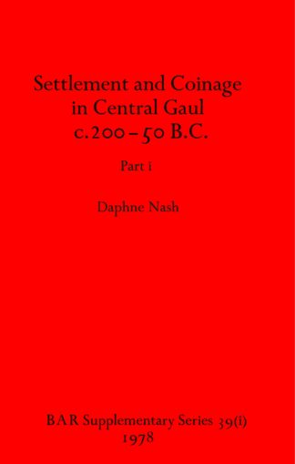 Settlement and Coinage in Central Gaul c.200-50 B.C.