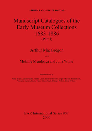 Ashmolean Museum - Manuscript Catalogues of the Early Museum Collections 1683-1886 (Part I) cover image