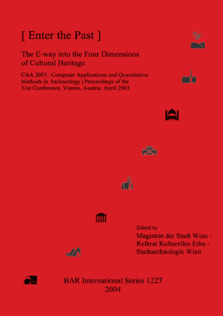 Enter the Past: The E-way into the Four Dimensions of Cultural Heritage – CAA 03 – Computer Applications and Quantitative Methods in Archaeology cover image